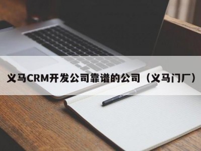 义马CRM开发公司靠谱的公司（义马门厂）